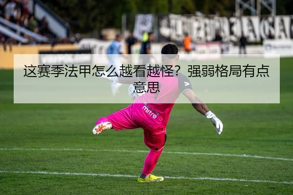 这赛季法甲怎么越看越怪？强弱格局有点意思