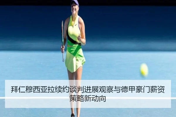 拜仁穆西亚拉续约谈判进展观察与德甲豪门薪资策略新动向