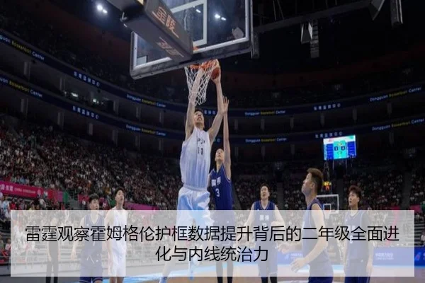 雷霆观察霍姆格伦护框数据提升背后的二年级全面进化与内线统治力