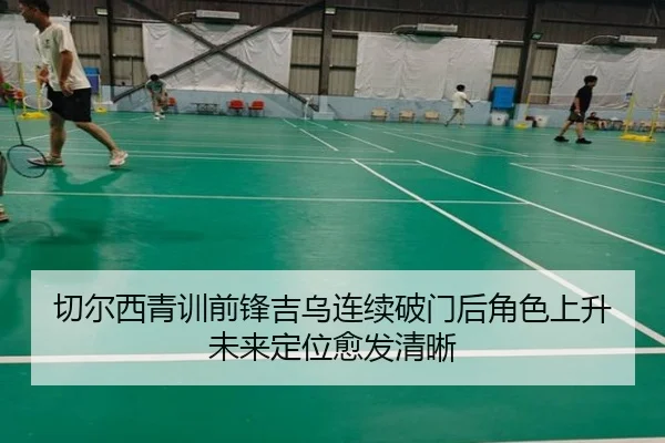 切尔西青训前锋吉乌连续破门后角色上升未来定位愈发清晰